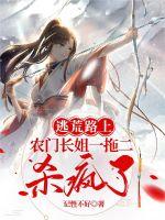 逃荒路上，农门长姐一拖二杀疯了